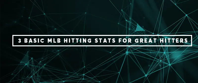 Three Basic MLB Hitting Stats for Great Hitters