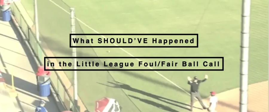 What SHOULD’VE Happened on the Little League Foul/Fair Ball Call